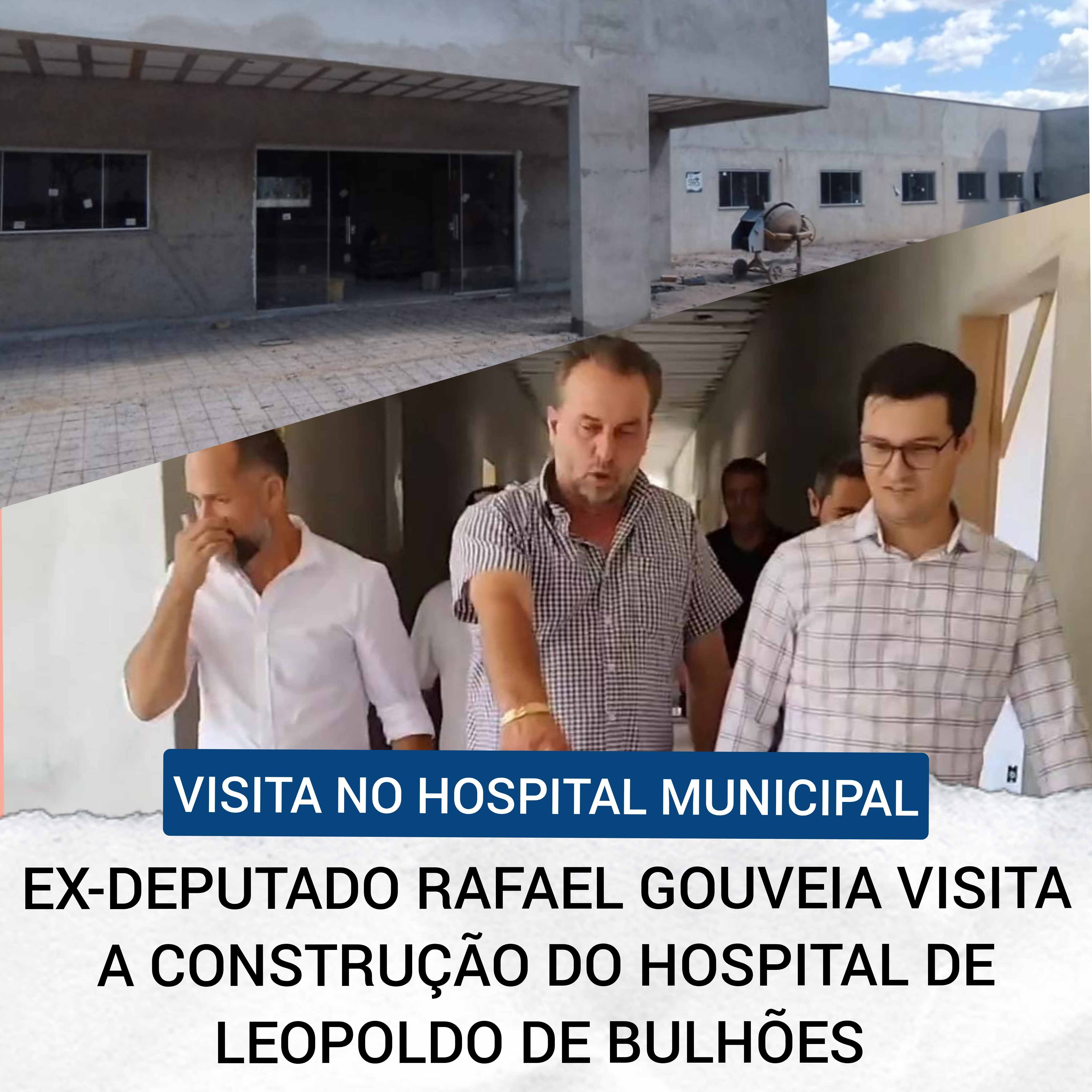 ​EX-DEPUTADO RAFAEL GOUVEIA VISITA A CONSTRUÇÃO DO HOSPITAL DE LEOPOLDO DE BULHÕES