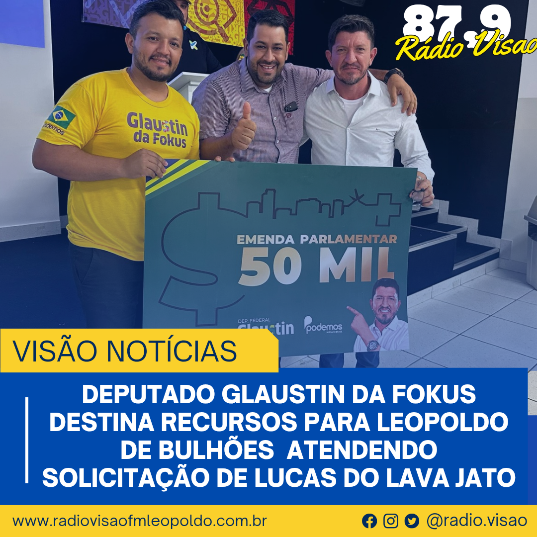 ​DEPUTADO GLAUSTIN DA FOKUS DESTINA RECURSOS PARA LEOPOLDO DE BULHÕES ATENDENDO SOLICITAÇÃO DE LUCAS DO LAVA-JATO