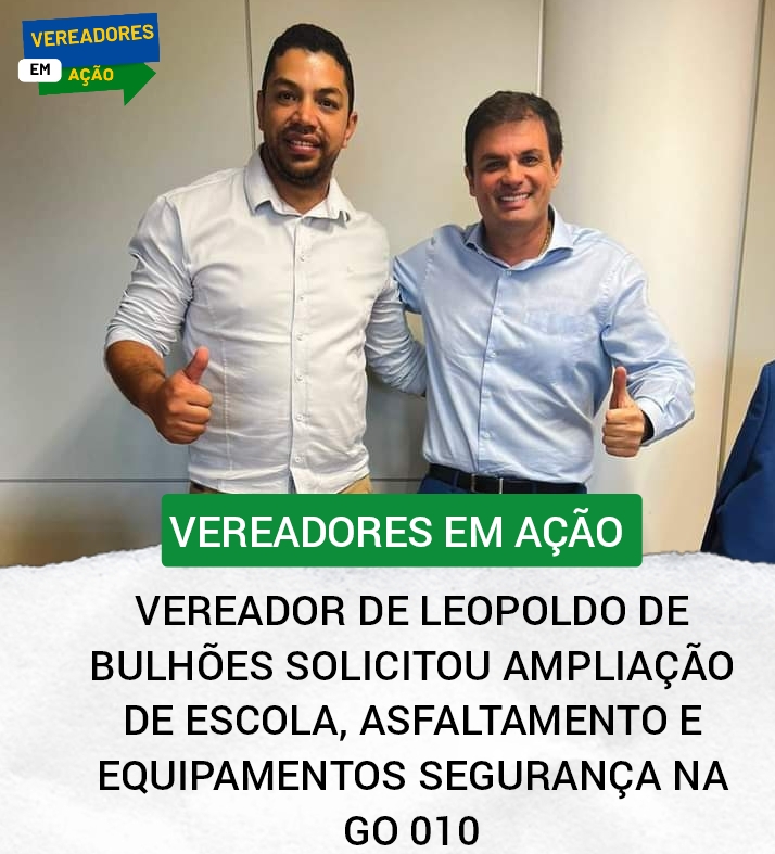 VEREADOR DE LEOPOLDO DE BULHÕES SOLICITOU AMPLIAÇÃO DE ESCOLA, ASFALTAMENTO E EQUIPAMENTOS SEGURANÇA NA GO 010