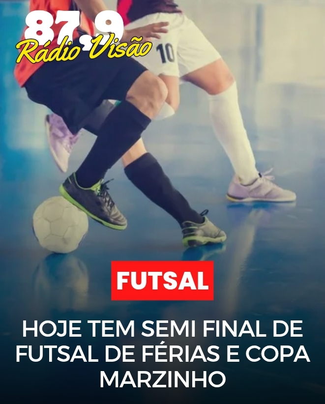 ​HOJE TEM SEMIFINAL DE FUTSAL DE FÉRIAS E COPA MARZINHO