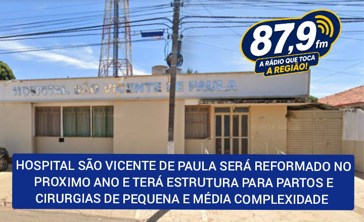 ​HOSPITAL SÃO VICENTE DE PAULA SERÁ REFORMADO NO PRÓXIMO ANO E TERÁ ESTRUTURA PARA PARTOS E CIRURGIAS DE PEQUENA E MÉDIA COMPLEXIDADE