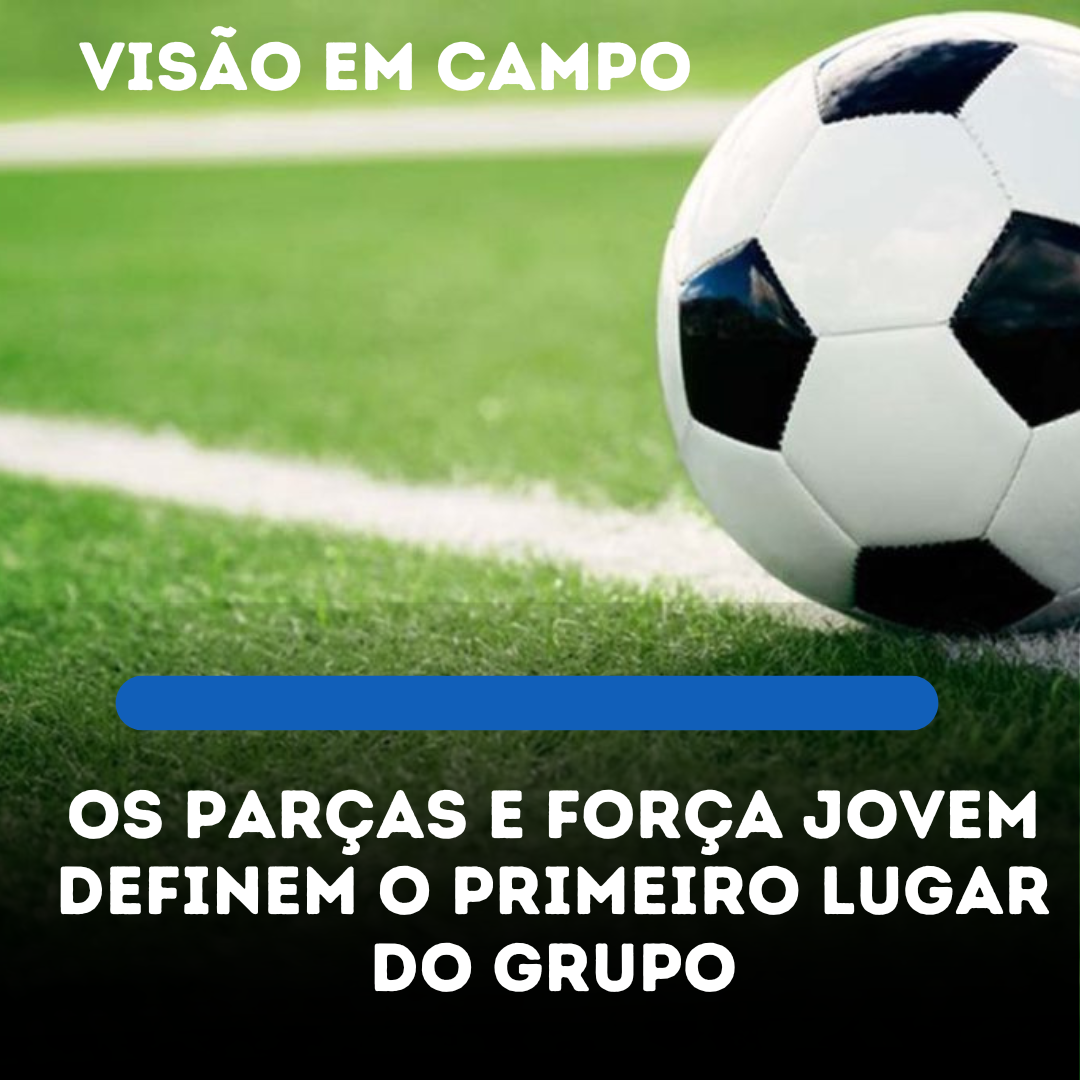 ​OS PARÇAS E FORÇA JOVEM DEFINEM O PRIMEIRO LUGAR DO GRUPO