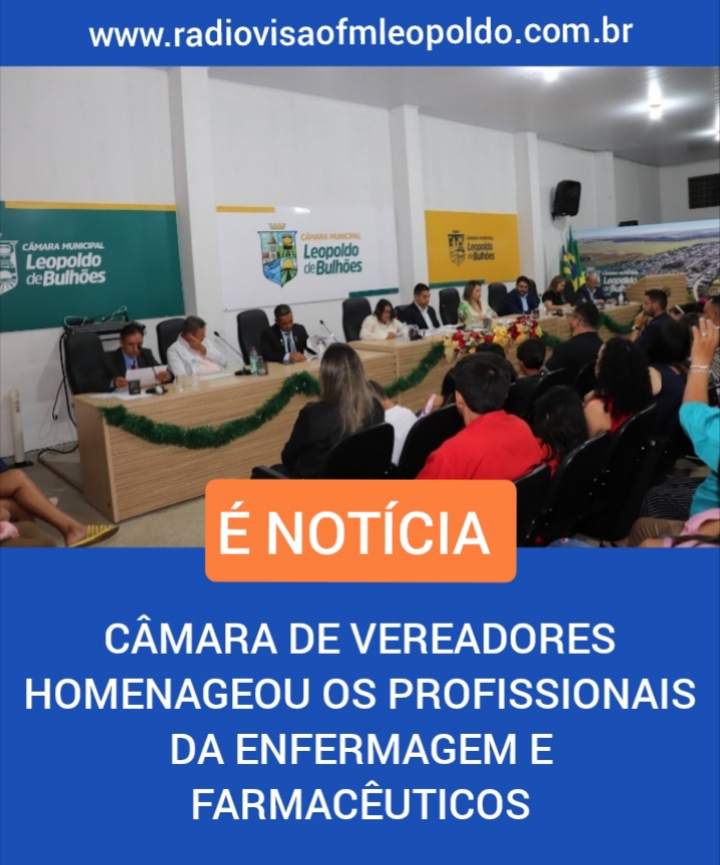 ​CÂMARA DE VEREADORES DE LEOPOLDO DE BULHÕES HOMENAGEOU OS PROFISSIONAIS DA ENFERMAGEM E FARMACÊUTICOS