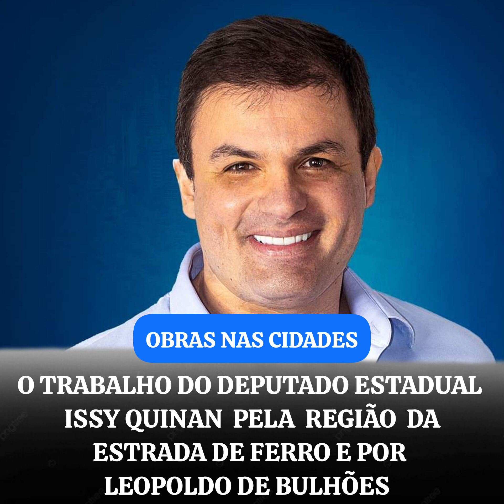 O TRABALHO DO DEPUTADO ISSY QUINAN NA REGIÃO DA ESTRADA DE FERRO E EM LEOPOLDO EE BULHÕES