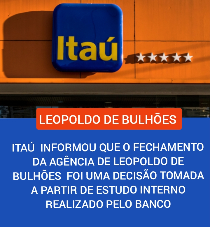 ​ITAU INFORMOU QUE O FECHAMENTO DA AGÊNCIA DE LEOPOLDO DE BULHÕES FOI UMA DECISÃO TOMADA A PARTIR DE ESTUDO INTERNO REALIZADO PELO BANCO